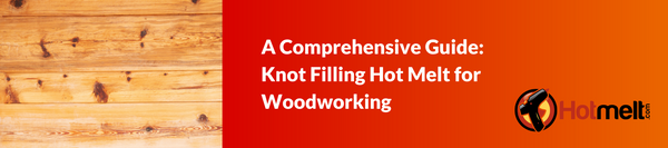一个全面的指南:结填充热熔木材加工